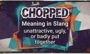 Chopped Meaning in Slang